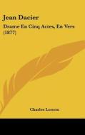 Jean Dacier: Drame En Cinq Actes, En Vers (1877) di Charles Lomon edito da Kessinger Publishing