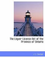 The Liquor License Act of the Province of Ontario di J. S. Sinclair edito da BiblioLife
