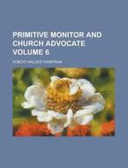 Primitive Monitor and Church Advocate Volume 6 di Robert Walder Thompson edito da Rarebooksclub.com