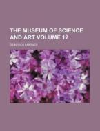 The Museum of Science and Art Volume 12 di Dionysius Lardner edito da Rarebooksclub.com
