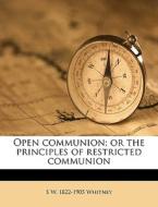 Open Communion; Or The Principles Of Res di S. W. 1822-1905 Whitney edito da Nabu Press
