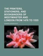 The Printers, Stationers, and Bookbinders of Westminster and London from 1476 to 1535 di Edward Gordon Duff edito da Rarebooksclub.com