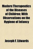 Modern Therapeutics Of The Diseases Of C di Joseph F. Edwards edito da General Books
