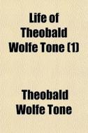 Life Of Theobald Wolfe Tone (1) di Theobald Wolfe Tone edito da General Books Llc