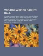 Vocabulaire Du Basket-Ball: Lexique Du Basket-Ball, Panier a Trois Points, Lancer Franc, Slam Dunk, Pivot, Meneur, Streetball, Rookie di Source Wikipedia edito da Books LLC, Wiki Series