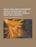 Grace Harlowe's Sophomore Year At High School The Record Of The Girl Chums In Work And Athletics di Jessie Graham Flower edito da General Books Llc