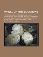Wheel Of Time Locations: Wheel Of Time L di Books Llc edito da Books LLC, Wiki Series