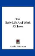 The Early Life and Work of Jesus di Charles Foster Kent edito da Kessinger Publishing