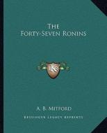 The Forty-Seven Ronins di A. B. Mitford edito da Kessinger Publishing