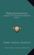 Peregrinusings: A Queer Title for Some Moronic Essays di Harry Yandell Benedict edito da Kessinger Publishing