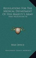 Regulations for the Medical Department of Her Majesty's Army: Army Regulations V6 di War Office edito da Kessinger Publishing