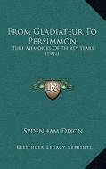 From Gladiateur to Persimmon: Turf Memories of Thirty Years (1901) di Sydenham Dixon edito da Kessinger Publishing