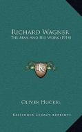 Richard Wagner: The Man and His Work (1914) di Oliver Huckel edito da Kessinger Publishing