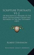 Scripture Portraits V1-2: Or Biographical Memoirs of the Most Distinguished Characters Recorded in the Old Testament (1817) di Robert Stevenson edito da Kessinger Publishing