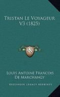 Tristan Le Voyageur V3 (1825) di Louis Antoine Francois De Marchangy edito da Kessinger Publishing