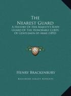 The Nearest Guard the Nearest Guard: A History of Her Majesty's Body Guard of the Honorable Corpsa History of Her Majesty's Body Guard of the Honorabl di Henry Brackenbury edito da Kessinger Publishing