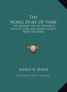 The Noble Duke of York: The Military Life of Frederick Duke of York and Albany (Large Print Edition) di Alfred H. Burne edito da Kessinger Publishing