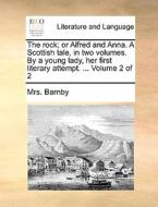 The Rock; Or Alfred And Anna. A Scottish Tale, In Two Volumes. By A Young Lady, Her First Literary Attempt. ... Volume 2 Of 2 di Mrs Barnby edito da Gale Ecco, Print Editions
