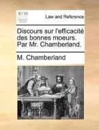Discours Sur L'efficacit Des Bonnes Moeurs. Par Mr. Chamberland di M Chamberland edito da Gale Ecco, Print Editions