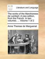 The Works Of The Marchioness De Lambert. A New Edition, From The French. In Two Volumes. ... Volume 1 Of 2 di Anne Therese De Marguenat edito da Gale Ecco, Print Editions