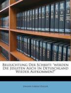 Beleuchtung Der Schrift: "werden Die Jesuiten Auch In Detuschland Wieder Aufkommen?" di Johann Lorenz Doller edito da Nabu Press