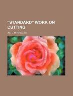 Standard Work on Cutting di Jno J. Mitchell Co edito da Rarebooksclub.com