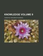 Knowledge Volume 9; A Monthly Record of Science di Books Group edito da Rarebooksclub.com