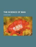 The Science of Man di Charles Bray edito da Rarebooksclub.com