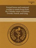 Formal Fusion And Rotational Overlap In Sonata Forms From The Chamber Music Of Brahms, Dvorak, Franck, And Grieg. di Carissa Ann Reddick edito da Proquest, Umi Dissertation Publishing
