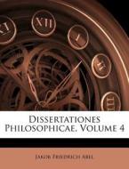 Dissertationes Philosophicae, Volume 4 di Jakob Friedrich Abel edito da Nabu Press