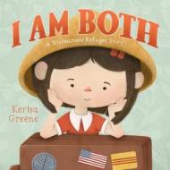 I Am Both: A Vietnamese Refugee Story di Kerisa Greene edito da FEIWEL & FRIENDS