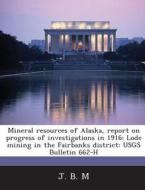 Mineral Resources Of Alaska, Report On Progress Of Investigations In 1916 di J B M edito da Bibliogov