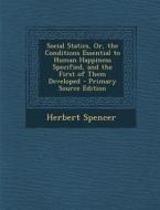 Social Statics, Or, the Conditions Essential to Human Happiness Specified, and the First of Them Developed di Herbert Spencer edito da Nabu Press