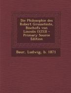 Die Philosophie Des Robert Grosseteste, Bischofs Von Lincoln (1253) di Ludwig Baur edito da Nabu Press