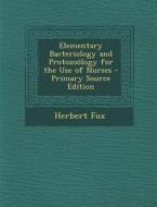 Elementary Bacteriology and Protozoology for the Use of Nurses di Herbert Fox edito da Nabu Press