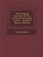 The Original Identity of the York and Towneley Cycles di Anonymous edito da Nabu Press