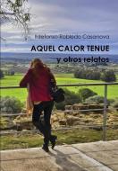 Aquel Calor Tenue y Otros Relatos di Ildefonso Robledo Casanova edito da Lulu.com