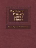 Beethoven - Primary Source Edition di Richard Wagner, Arthur Schopenhauer edito da Nabu Press