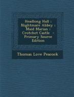 Headlong Hall; Nightmare Abbey; Maid Marian; Crotchet Castle - Primary Source Edition di Thomas Love Peacock edito da Nabu Press