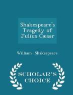 Shakespeare's Tragedy Of Julius Caesar - Scholar's Choice Edition di William Shakespeare edito da Scholar's Choice