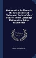 Mathematical Problems On The First And Second Divisions Of The Schedule Of Subjects For The Cambridge Mathematical Tripos Examination di Joseph Wolstenholme edito da Sagwan Press