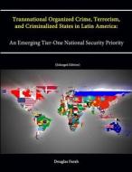 Transnational Organized Crime, Terrorism, and Criminalized States in Latin America di Douglas Farah, U. S. Army War College, Strategic Studies Institute edito da Lulu.com