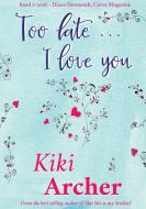Too Late... I Love You di Kiki Archer edito da Lulu.com