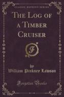 The Log Of A Timber Cruiser (classic Reprint) di William Pinkney Lawson edito da Forgotten Books