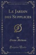 Le Jardin Des Supplices (classic Reprint) di Octave Mirbeau edito da Forgotten Books