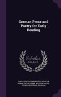 German Prose And Poetry For Early Reading di Hans Christian Andersen, Wilhelm Grimm, Jacob Ludwig Carl Grimm edito da Palala Press