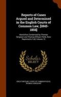 Reports Of Cases Argued And Determined In The English Courts Of Common Law, [1845-1856] di Thomas Sergeant edito da Arkose Press