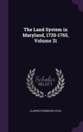 The Land System In Maryland, 1720-1765, Volume 31 di Clarence Pembroke Gould edito da Palala Press