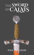 The Sword Of Calais di Paul Meachair edito da Austin Macauley Publishers