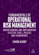 Fundamentals of Operational Risk Management: Understanding and Implementing Effective Tools, Policies and Frameworks di Simon Ashby edito da KOGAN PAGE